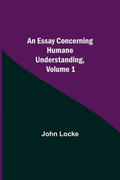 An Essay Concerning Humane Understanding, Volume 1 - John Locke - Libros - Alpha Edition - 9789354942372 - 17 de agosto de 2021