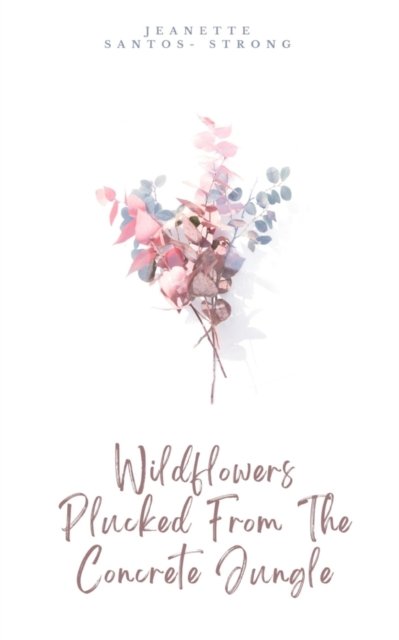 Cover for Jeanette Santos- Strong · Wildflowers Plucked from the Concrete Jungle (Paperback Book) (2023)
