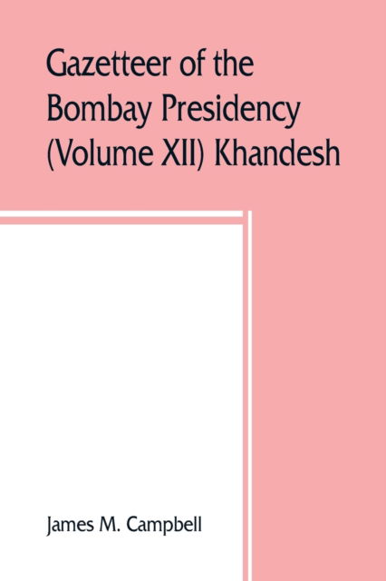 Cover for James M Campbell · Gazetteer of the Bombay Presidency (Volume XII) Khandesh (Paperback Book) (2019)