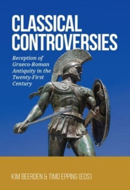Cover for Classical Controversies: Reception of Graeco-Roman Antiquity in the Twenty-First Century (Hardcover Book) (2022)