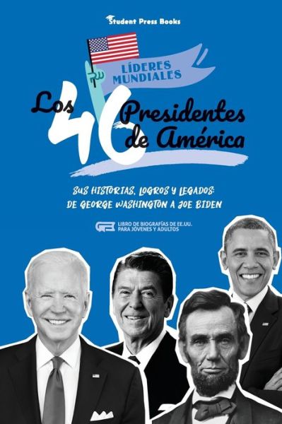 Cover for Student Press Books · Los 46 presidentes de America: Sus historias, logros y legados: De George Washington a Joe Biden (Libro de biografias de EE.UU. para jovenes y adultos) - Lideres Mundiales (Paperback Book) (2021)