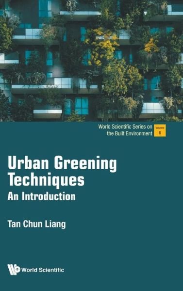 Cover for Tan, Chun Liang (National University Of Singapore, Singapore) · Urban Greening Techniques: An Introduction - World Scientific Series On The Built Environment (Hardcover bog) (2023)