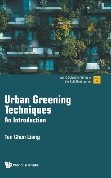 Cover for Tan, Chun Liang (National University Of Singapore, Singapore) · Urban Greening Techniques: An Introduction - World Scientific Series On The Built Environment (Inbunden Bok) (2023)