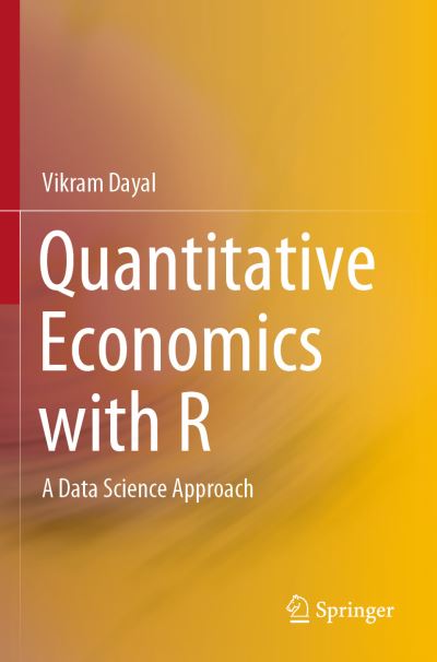 Quantitative Economics with R: A Data Science Approach - Vikram Dayal - Books - Springer Verlag, Singapore - 9789811520372 - February 4, 2021
