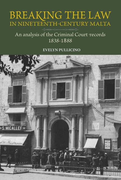 Cover for Breaking the Law in 19th-century Malta: An analysis of the Criminal Court records, 1828-1888 (Hardcover Book) (2023)