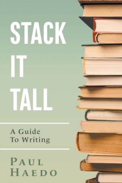 Stack It Tall: A Guide To Writing - Standalone Self-Help Books - Paul Haedo - Książki - Solan Publishing - 9798201598372 - 4 czerwca 2021