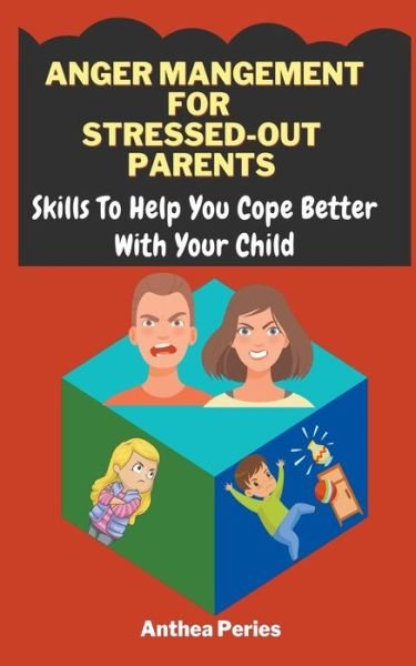 Cover for Anthea Peries · Anger Management For Stressed-Out Parents: Skills To Help You Cope Better With Your Child (Paperback Book) (2021)