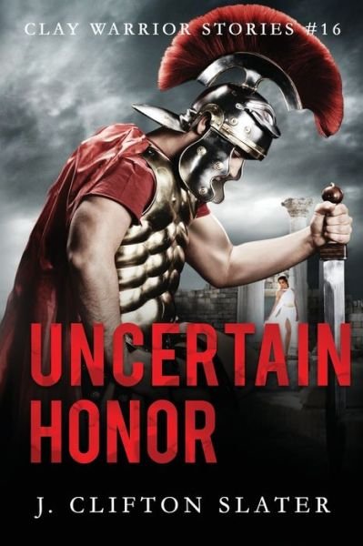 Cover for J Clifton Slater · Uncertain Honor - Clay Warrior Stories (Paperback Bog) (2021)