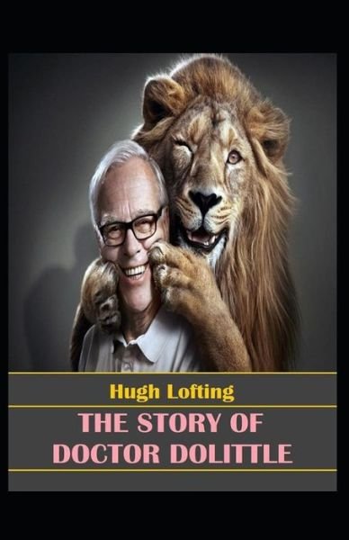 The story of doctor dolittle by hugh lofting illustrated edition - Hugh Lofting - Livres - Independently Published - 9798513381372 - 1 juin 2021