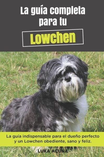 Cover for Luka Acuna · La Guia Completa Para Tu Lowchen: La guia indispensable para el dueno perfecto y un Lowchen obediente, sano y feliz. (Paperback Bog) (2021)