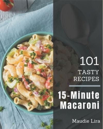 Cover for Maudie Lira · 101 Tasty 15-Minute Macaroni Recipes (Paperback Book) (2020)