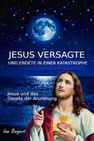 Cover for Isac Borgert · Jesus Versagte Und Endete in Einer Katastrophe (Paperback Book) (2020)