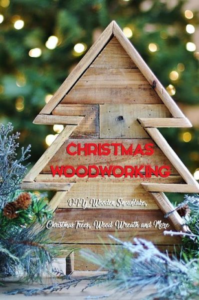 Christmas Woodworking: DIY Wooden Snowflake, Christmas Trees, Wood Wreath and More: Gift for Christmas - Ulisha Thompson - Books - Independently Published - 9798574672372 - December 1, 2020