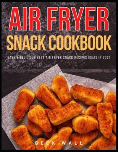 Cover for Beck Wall · Air Fryer Snack Cookbook (Paperback Book) (2021)