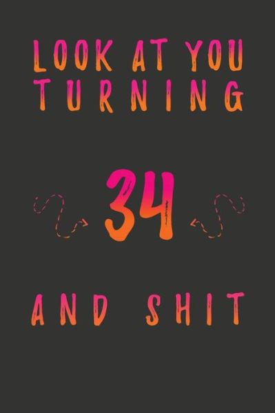 Cover for Birthday Gifts Publishing · Look At You Turning 34 And Shit (Paperback Book) (2020)