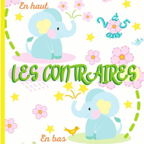 Cover for Graine de Talent · LES CONTRAIRES - Livre educatif pour les enfants de 2 a 5 ans (Taschenbuch) (2020)