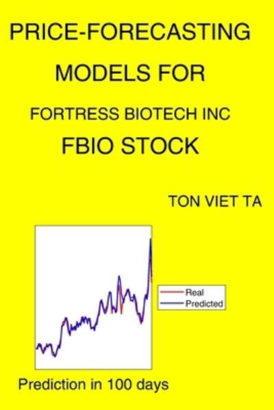 Cover for Ton Viet Ta · Price-Forecasting Models for Fortress Biotech Inc FBIO Stock (Paperback Book) (2021)