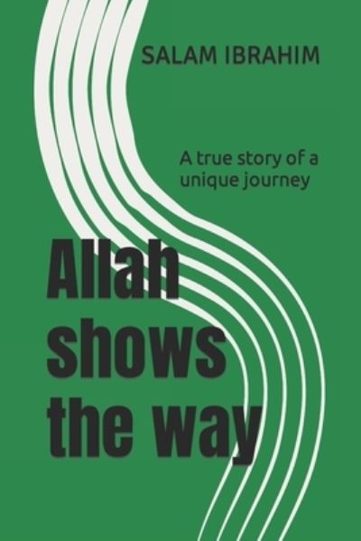 Cover for Salam Ibrahim · Allah shows the way: A true story of a unique journey (Paperback Book) (2022)