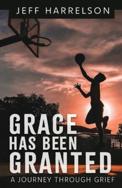 Grace Has Been Granted - Jeff Harrelson - Books - Trilogy Christian Publishing, Inc. - 9798887385372 - April 24, 2023