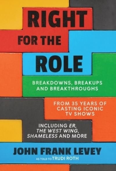 Cover for John Frank Levey · Right for the Role: Breakdowns, Breakups and Breakthroughs From 35 Years of Casting Iconic TV Shows (Inbunden Bok) (2022)