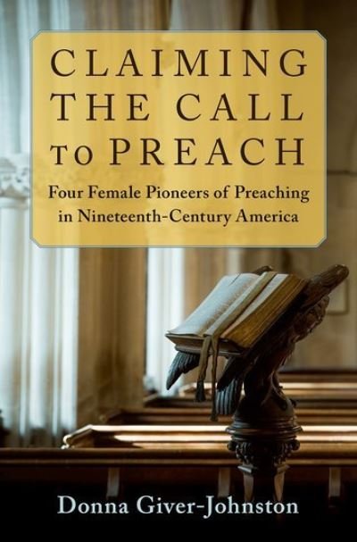 Cover for Giver-Johnston, Donna (Pastor, Pastor, Community Presbyterian Church of Ben Avon) · Claiming the Call to Preach: Four Female Pioneers of Preaching in Nineteenth-Century America (Inbunden Bok) (2021)