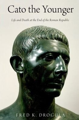 Cover for Drogula, Fred K. (Charles J. Ping Professor of Humanities and Classics, Charles J. Ping Professor of Humanities and Classics, Ohio University) · Cato the Younger: Life and Death at the End of the Roman Republic (Paperback Bog) (2021)