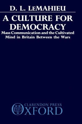 Cover for LeMahieu, D. L. (Professor of History, Professor of History, Lake Forest College) · A Culture for Democracy: Mass Communication and the Cultivated Mind in Britain between the Wars (Innbunden bok) (1988)