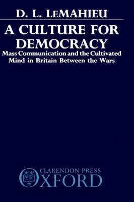 Cover for LeMahieu, D. L. (Professor of History, Professor of History, Lake Forest College) · A Culture for Democracy: Mass Communication and the Cultivated Mind in Britain between the Wars (Hardcover Book) (1988)