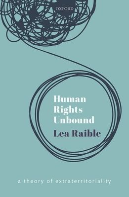 Cover for Raible, Lea (Lecturer in Public Law, Lecturer in Public Law, University of Glasgow) · Human Rights Unbound: A Theory of Extraterritoriality (Hardcover Book) (2020)