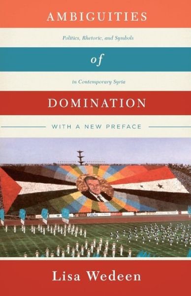 Ambiguities of Domination: Politics, Rhetoric, and Symbols in Contemporary Syria - Lisa Wedeen - Livros - The University of Chicago Press - 9780226333373 - 9 de setembro de 2015