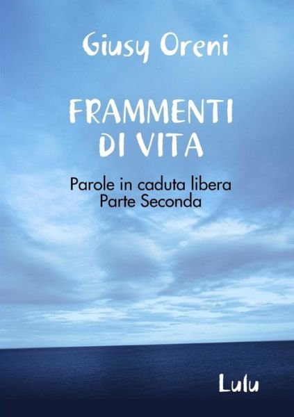 Cover for Giusy Oreni · FRAMMENTI DI VITA - Parole in caduta libera - Parte Seconda (Pocketbok) (2017)