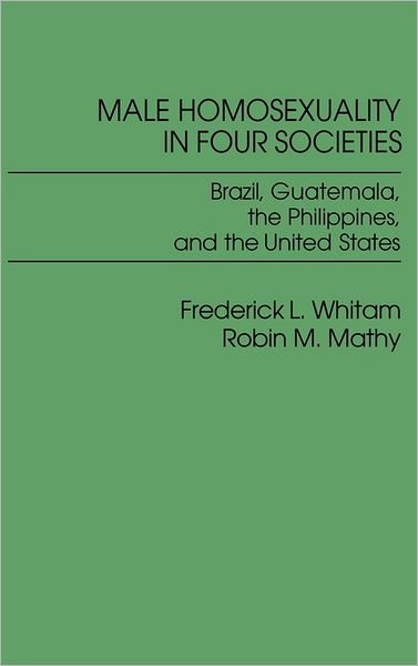 Male Homosexuality in Four Societies: Brazil, Guatemala, the Philippines, and the United States - Frederic Whitam - Libros - ABC-CLIO - 9780275900373 - 15 de diciembre de 1985