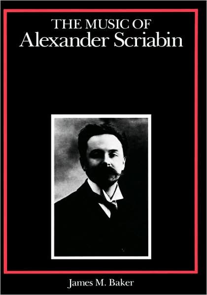 Cover for James M. Baker · The Music of Alexander Scriabin - Composers of the Twentieth Century Series (Hardcover Book) [First edition] (1986)