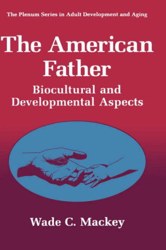 Cover for Wade C. Mackey · The American Father: Biocultural and Developmental Aspects - The Springer Series in Adult Development and Aging (Hardcover Book) [1996 edition] (1996)