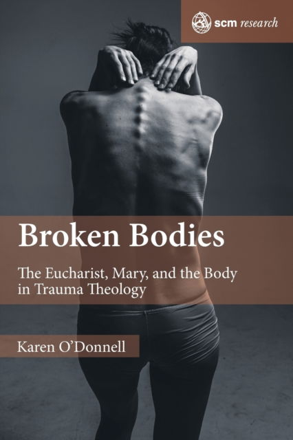 Cover for Karen O'Donnell · Broken Bodies: The Eucharist, Mary and the Body in Trauma Theology - SCM Research (Paperback Book) (2019)