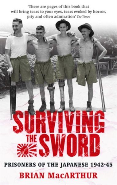 Surviving The Sword: Prisoners of the Japanese 1942-45 - Brian MacArthur - Books - Little, Brown Book Group - 9780349119373 - February 2, 2006