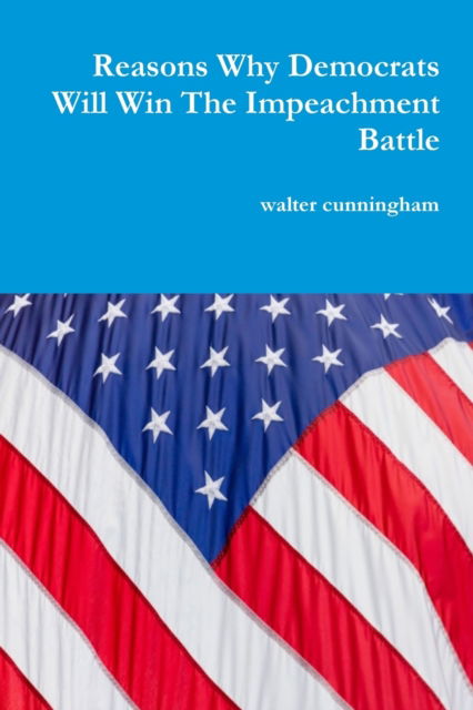 Cover for Walter Cunningham · Reasons Why Democrats Will Win The Impeachment Battle (Paperback Book) (2019)