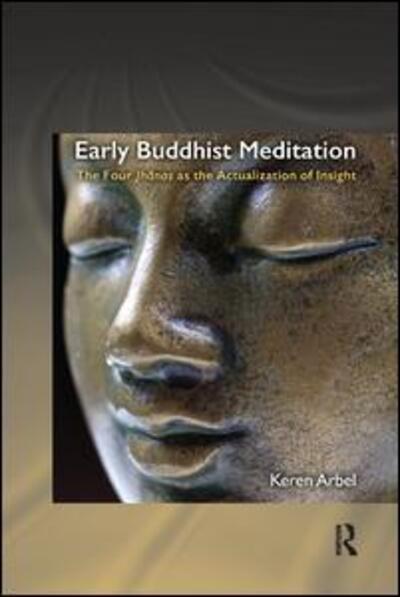 Cover for Arbel, Keren (Tel Aviv University, Israel) · Early Buddhist Meditation: The Four Jhanas as the Actualization of Insight - Routledge Critical Studies in Buddhism (Paperback Book) (2018)