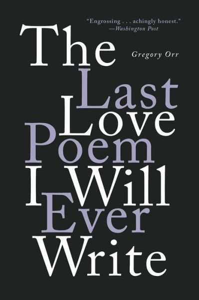 Cover for Orr, Gregory (University of Virginia) · The Last Love Poem I Will Ever Write: Poems (Taschenbuch) (2021)