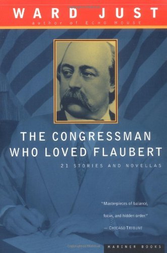 Cover for Ward Just · The Congressman Who Loved Flaubert: 21 Stories and Novellas (Paperback Book) [5.9.1998 edition] (1998)