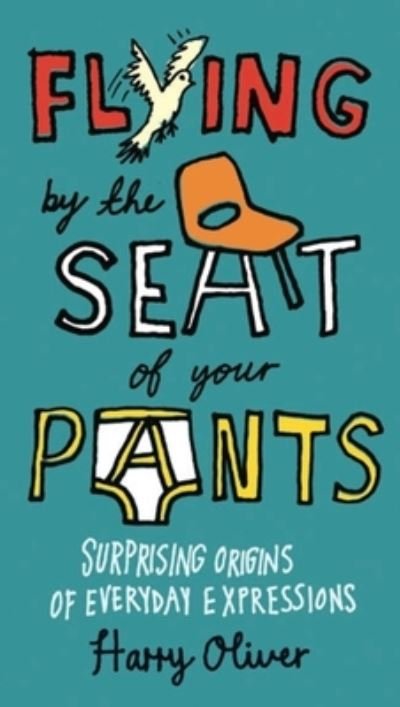 Cover for Harry Oliver · Flying by the seat of your pants (Book) [1st American edition. edition] (2011)