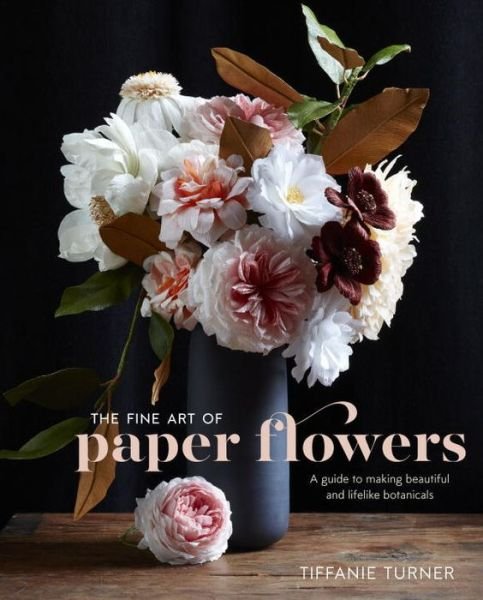 Cover for T Turner · The Fine Art of Paper Flowers (Inbunden Bok) (2017)