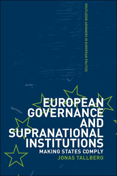 Cover for Jonas Tallberg · European Governance and Supranational Institutions: Making States Comply - Routledge Advances in European Politics (Hardcover Book) (2003)