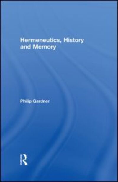 Cover for Gardner, Philip (University of Cambridge, UK) · Hermeneutics, History and Memory (Hardcover Book) (2010)