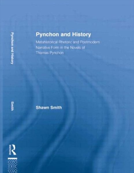 Cover for Shawn Smith · Pynchon and History: Metahistorical Rhetoric and Postmodern Narrative Form in the Novels of Thomas Pynchon - Studies in Major Literary Authors (Pocketbok) (2009)