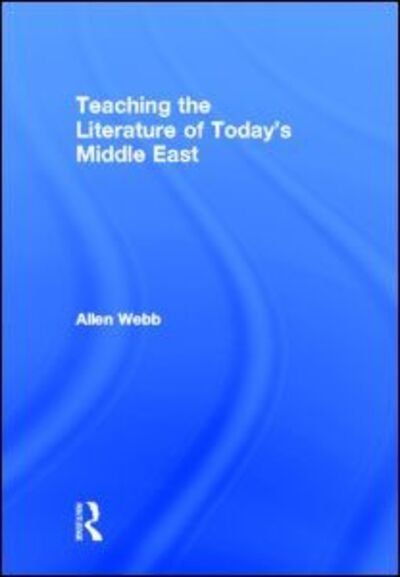 Cover for Webb, Allen (Western Michigan University, USA) · Teaching the Literature of Today's Middle East (Hardcover Book) (2011)