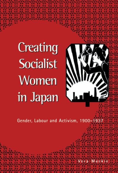 Cover for Mackie, Vera (Curtin University of Technology, Perth) · Creating Socialist Women in Japan: Gender, Labour and Activism, 1900-1937 (Hardcover Book) (1997)