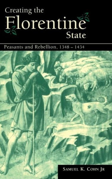 Cover for Cohn, Jr, Samuel K. (University of Glasgow) · Creating the Florentine State: Peasants and Rebellion, 1348–1434 (Hardcover Book) (1999)