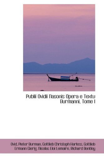 Cover for Ovid · Publii Ovidii Nasonis Opera E Textu Burmanni, Tome I (Hardcover Book) [Latin edition] (2009)