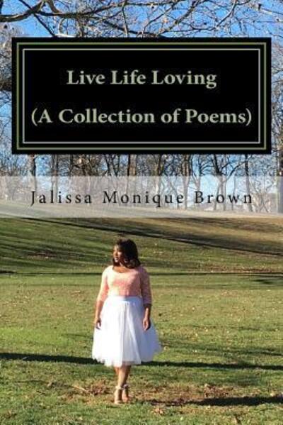 Cover for Jalissa Monique Brown · Live Life Loving (A Collection of Poems) (Paperback Book) (2016)